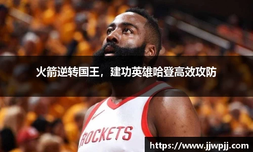 火箭逆转国王，建功英雄哈登高效攻防