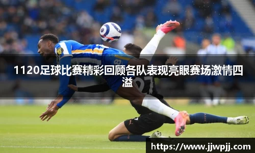 1120足球比赛精彩回顾各队表现亮眼赛场激情四溢